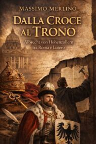 Dalla croce al trono. Albrecht von Hohenzollern tra Roma e Lutero - 9791224478591
